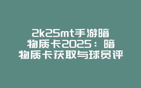2k25mt手游暗物质卡2025:暗物质卡获取与球员评测!_游戏攻略_36397绿色下载网 2k25mt手游暗物质卡2025:暗物质卡获取与球员评测!_游戏攻略_36397绿色下载网