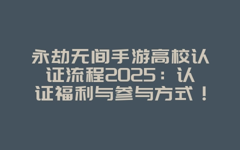 永劫无间手游高校认证流程2025：认证福利与参与方式！_游戏资讯_36397绿色下载网