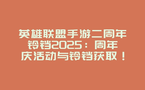 英雄联盟手游二周年铃铛2025:周年庆活动与铃铛获取!_游戏资讯_36397绿色下载网 英雄联盟手游二周年铃铛2025:周年庆活动与铃铛获取!_游戏资讯_36397绿色下载网