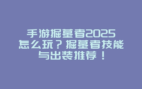 手游掘墓者2025怎么玩?掘墓者技能与出装推荐!_游戏攻略_36397绿色下载网 手游掘墓者2025怎么玩?掘墓者技能与出装推荐!_游戏攻略_36397绿色下载网