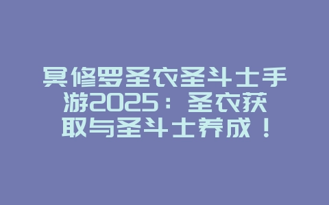 冥修罗圣衣圣斗士手游2025:圣衣获取与圣斗士养成!_游戏资讯_36397绿色下载网 冥修罗圣衣圣斗士手游2025:圣衣获取与圣斗士养成!_游戏资讯_36397绿色下载网