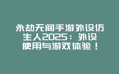 永劫无间手游外设仿生人2025:外设使用与游戏体验!_游戏资讯_36397绿色下载网 永劫无间手游外设仿生人2025:外设使用与游戏体验!_游戏资讯_36397绿色下载网