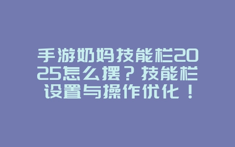 手游奶妈技能栏2025怎么摆?技能栏设置与操作优化!_游戏攻略_36397绿色下载网 手游奶妈技能栏2025怎么摆?技能栏设置与操作优化!_游戏攻略_36397绿色下载网