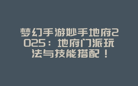 梦幻手游妙手地府2025:地府门派玩法与技能搭配!_游戏攻略_36397绿色下载网 梦幻手游妙手地府2025:地府门派玩法与技能搭配!_游戏攻略_36397绿色下载网
