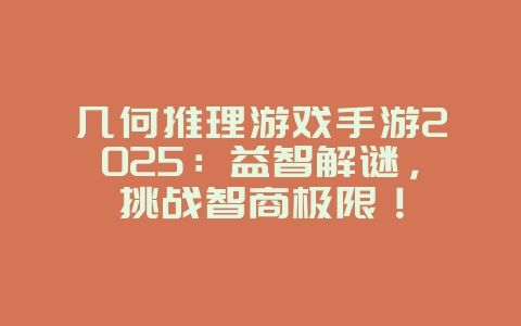 几何推理游戏手游2025:益智解谜,挑战智商极限!_游戏推荐_36397绿色下载网 几何推理游戏手游2025:益智解谜,挑战智商极限!_游戏推荐_36397绿色下载网
