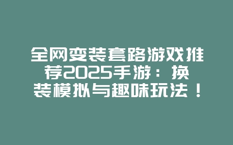 全网变装套路游戏推荐2025手游:换装模拟与趣味玩法!_游戏推荐_36397绿色下载网 全网变装套路游戏推荐2025手游:换装模拟与趣味玩法!_游戏推荐_36397绿色下载网