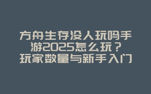 方舟生存没人玩吗手游2025怎么玩?玩家数量与新手入门!_游戏资讯_36397绿色下载网 方舟生存没人玩吗手游2025怎么玩?玩家数量与新手入门!_游戏资讯_36397绿色下载网