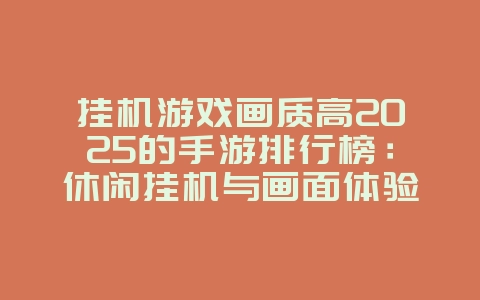 挂机游戏画质高2025的手游排行榜:休闲挂机与画面体验!_游戏推荐_36397绿色下载网 挂机游戏画质高2025的手游排行榜:休闲挂机与画面体验!_游戏推荐_36397绿色下载网