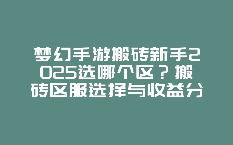 梦幻手游搬砖新手2025选哪个区?搬砖区服选择与收益分析!_游戏攻略_36397绿色下载网 梦幻手游搬砖新手2025选哪个区?搬砖区服选择与收益分析!_游戏攻略_36397绿色下载网