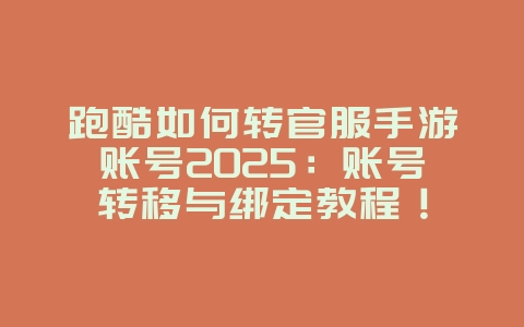 跑酷如何转官服手游账号2025:账号转移与绑定教程!_游戏攻略_36397绿色下载网 跑酷如何转官服手游账号2025:账号转移与绑定教程!_游戏攻略_36397绿色下载网