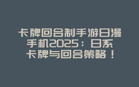 卡牌回合制手游日漫手机2025:日系卡牌与回合策略!_游戏推荐_36397绿色下载网 卡牌回合制手游日漫手机2025:日系卡牌与回合策略!_游戏推荐_36397绿色下载网