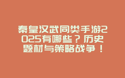 秦皇汉武同类手游2025有哪些?历史题材与策略战争!_游戏推荐_36397绿色下载网 秦皇汉武同类手游2025有哪些?历史题材与策略战争!_游戏推荐_36397绿色下载网