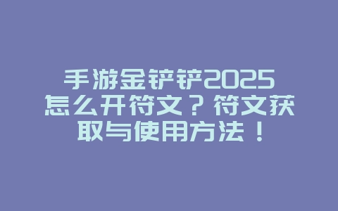 手游金铲铲2025怎么开符文?符文获取与使用方法!_游戏攻略_36397绿色下载网 手游金铲铲2025怎么开符文?符文获取与使用方法!_游戏攻略_36397绿色下载网