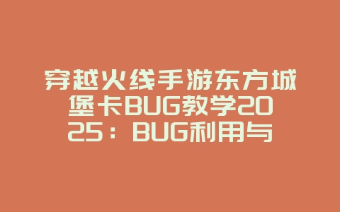 穿越火线手游东方城堡卡BUG教学2025：BUG利用与风险提示！_游戏攻略_36397绿色下载网