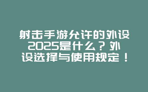 射击手游允许的外设2025是什么?外设选择与使用规定!_游戏资讯_36397绿色下载网 射击手游允许的外设2025是什么?外设选择与使用规定!_游戏资讯_36397绿色下载网