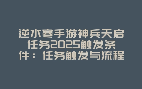 逆水寒手游神兵天启任务2025触发条件:任务触发与流程!_游戏攻略_36397绿色下载网 逆水寒手游神兵天启任务2025触发条件:任务触发与流程!_游戏攻略_36397绿色下载网
