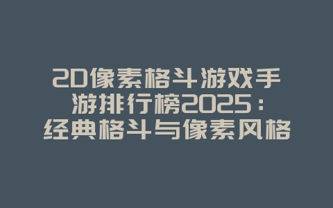 2D像素格斗游戏手游排行榜2025:经典格斗与像素风格!_游戏推荐_36397绿色下载网 2D像素格斗游戏手游排行榜2025:经典格斗与像素风格!_游戏推荐_36397绿色下载网