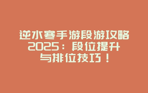 逆水寒手游段游攻略2025:段位提升与排位技巧!_游戏攻略_36397绿色下载网 逆水寒手游段游攻略2025:段位提升与排位技巧!_游戏攻略_36397绿色下载网
