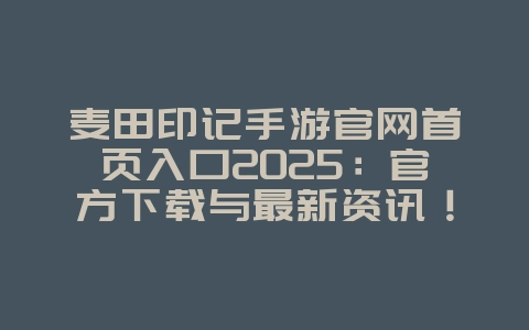 麦田印记手游官网首页入口2025:官方下载与最新资讯!_游戏资讯_36397绿色下载网 麦田印记手游官网首页入口2025:官方下载与最新资讯!_游戏资讯_36397绿色下载网