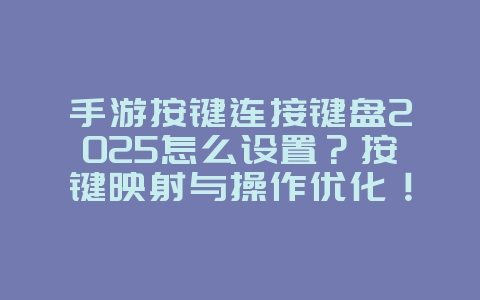 手游按键连接键盘2025怎么设置?按键映射与操作优化!_游戏攻略_36397绿色下载网 手游按键连接键盘2025怎么设置?按键映射与操作优化!_游戏攻略_36397绿色下载网