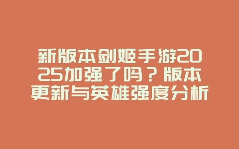 新版本剑姬手游2025加强了吗?版本更新与英雄强度分析!_游戏资讯_36397绿色下载网 新版本剑姬手游2025加强了吗?版本更新与英雄强度分析!_游戏资讯_36397绿色下载网