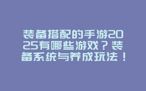 装备搭配的手游2025有哪些游戏?装备系统与养成玩法!_游戏推荐_36397绿色下载网 装备搭配的手游2025有哪些游戏?装备系统与养成玩法!_游戏推荐_36397绿色下载网