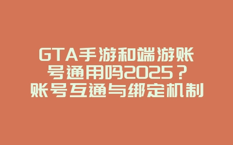GTA手游和端游账号通用吗2025?账号互通与绑定机制!_游戏资讯_36397绿色下载网 GTA手游和端游账号通用吗2025?账号互通与绑定机制!_游戏资讯_36397绿色下载网