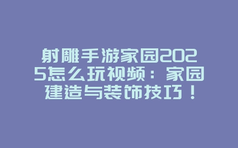 射雕手游家园2025怎么玩视频:家园建造与装饰技巧!_游戏攻略_36397绿色下载网 射雕手游家园2025怎么玩视频:家园建造与装饰技巧!_游戏攻略_36397绿色下载网