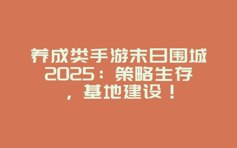 养成类手游末日围城2025:策略生存,基地建设!_游戏推荐_36397绿色下载网 养成类手游末日围城2025:策略生存,基地建设!_游戏推荐_36397绿色下载网