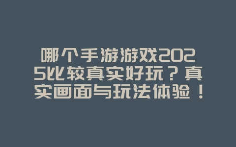 哪个手游游戏2025比较真实好玩?真实画面与玩法体验!_游戏推荐_36397绿色下载网 哪个手游游戏2025比较真实好玩?真实画面与玩法体验!_游戏推荐_36397绿色下载网