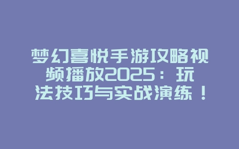 梦幻喜悦手游攻略视频播放2025:玩法技巧与实战演练!_游戏攻略_36397绿色下载网 梦幻喜悦手游攻略视频播放2025:玩法技巧与实战演练!_游戏攻略_36397绿色下载网