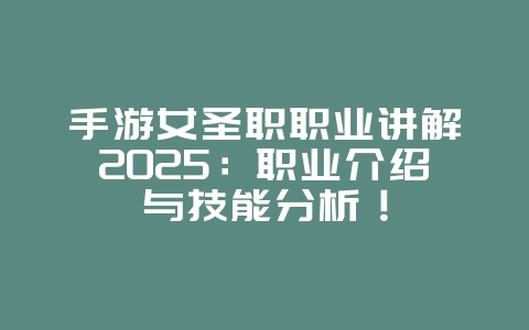手游女圣职职业讲解2025:职业介绍与技能分析!_游戏攻略_36397绿色下载网 手游女圣职职业讲解2025:职业介绍与技能分析!_游戏攻略_36397绿色下载网