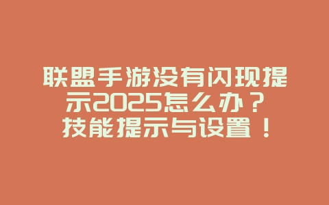 联盟手游没有闪现提示2025怎么办?技能提示与设置!_游戏攻略_36397绿色下载网 联盟手游没有闪现提示2025怎么办?技能提示与设置!_游戏攻略_36397绿色下载网