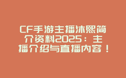 CF手游主播沐熙简介资料2025:主播介绍与直播内容!_游戏资讯_36397绿色下载网 CF手游主播沐熙简介资料2025:主播介绍与直播内容!_游戏资讯_36397绿色下载网