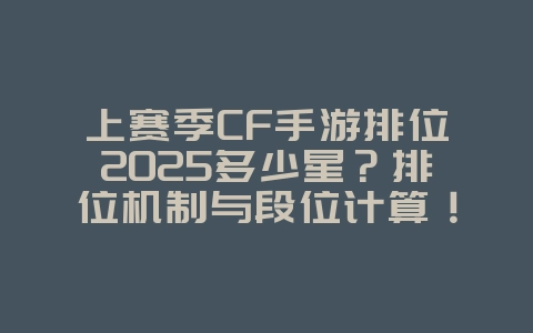 上赛季CF手游排位2025多少星?排位机制与段位计算!_游戏资讯_36397绿色下载网 上赛季CF手游排位2025多少星?排位机制与段位计算!_游戏资讯_36397绿色下载网