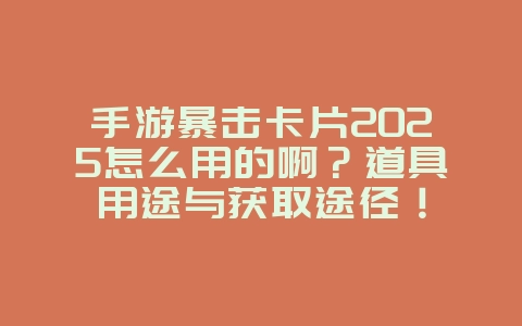 手游暴击卡片2025怎么用的啊？道具用途与获取途径！_游戏攻略_36397绿色下载网