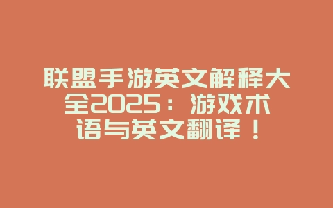 联盟手游英文解释大全2025:游戏术语与英文翻译!_游戏资讯_36397绿色下载网 联盟手游英文解释大全2025:游戏术语与英文翻译!_游戏资讯_36397绿色下载网