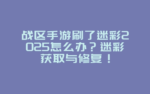 战区手游刷了迷彩2025怎么办?迷彩获取与修复!_游戏攻略_36397绿色下载网 战区手游刷了迷彩2025怎么办?迷彩获取与修复!_游戏攻略_36397绿色下载网