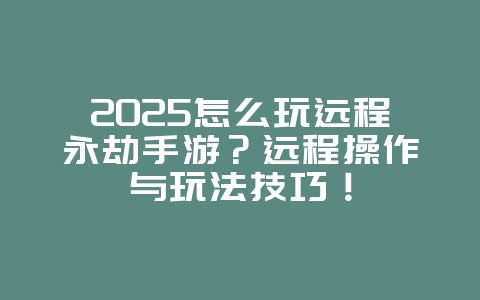 2025怎么玩远程永劫手游?远程操作与玩法技巧!_游戏攻略_36397绿色下载网 2025怎么玩远程永劫手游?远程操作与玩法技巧!_游戏攻略_36397绿色下载网