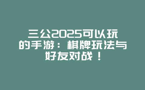 三公2025可以玩的手游:棋牌玩法与好友对战!_游戏推荐_36397绿色下载网 三公2025可以玩的手游:棋牌玩法与好友对战!_游戏推荐_36397绿色下载网