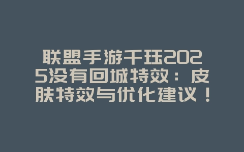 联盟手游千珏2025没有回城特效:皮肤特效与优化建议!_游戏资讯_36397绿色下载网 联盟手游千珏2025没有回城特效:皮肤特效与优化建议!_游戏资讯_36397绿色下载网