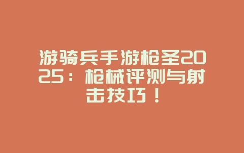 游骑兵手游枪圣2025:枪械评测与射击技巧!_游戏攻略_36397绿色下载网 游骑兵手游枪圣2025:枪械评测与射击技巧!_游戏攻略_36397绿色下载网