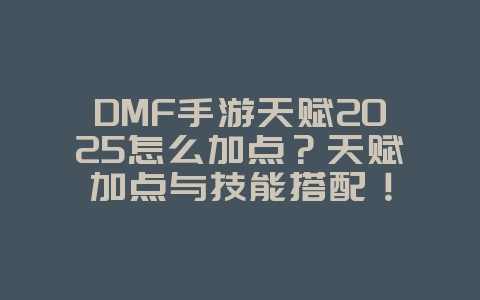 DMF手游天赋2025怎么加点?天赋加点与技能搭配!_游戏攻略_36397绿色下载网 DMF手游天赋2025怎么加点?天赋加点与技能搭配!_游戏攻略_36397绿色下载网