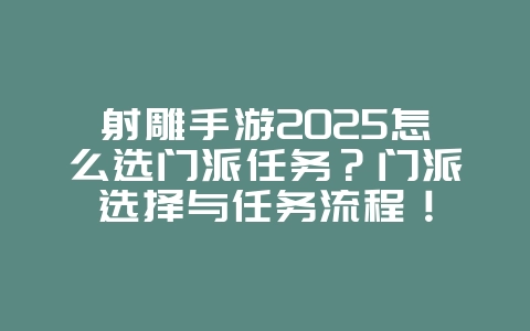 射雕手游2025怎么选门派任务？门派选择与任务流程！_游戏攻略_36397绿色下载网