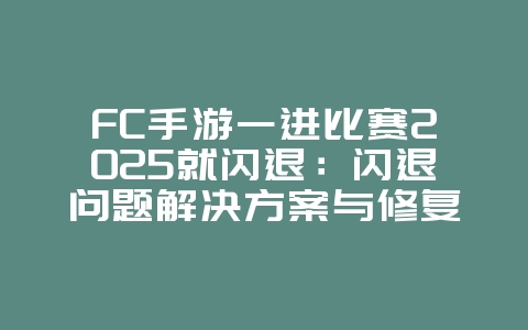 FC手游一进比赛2025就闪退：闪退问题解决方案与修复！_游戏攻略_36397绿色下载网
