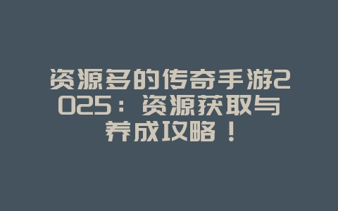 资源多的传奇手游2025:资源获取与养成攻略!_游戏推荐_36397绿色下载网 资源多的传奇手游2025:资源获取与养成攻略!_游戏推荐_36397绿色下载网