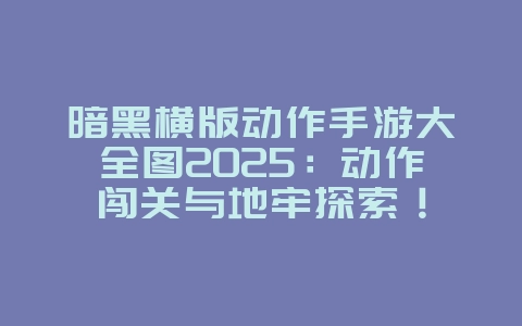 暗黑横版动作手游大全图2025:动作闯关与地牢探索!_游戏推荐_36397绿色下载网 暗黑横版动作手游大全图2025:动作闯关与地牢探索!_游戏推荐_36397绿色下载网