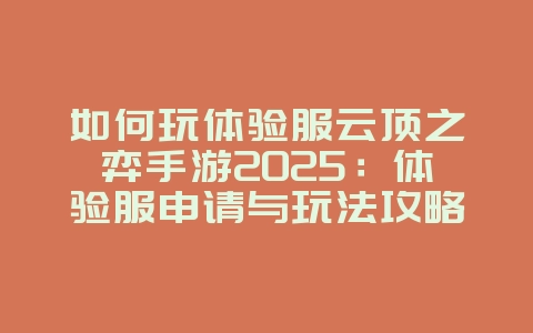 如何玩体验服云顶之弈手游2025:体验服申请与玩法攻略!_游戏攻略_36397绿色下载网 如何玩体验服云顶之弈手游2025:体验服申请与玩法攻略!_游戏攻略_36397绿色下载网