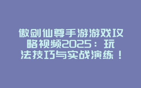 傲剑仙尊手游游戏攻略视频2025:玩法技巧与实战演练!_游戏攻略_36397绿色下载网 傲剑仙尊手游游戏攻略视频2025:玩法技巧与实战演练!_游戏攻略_36397绿色下载网