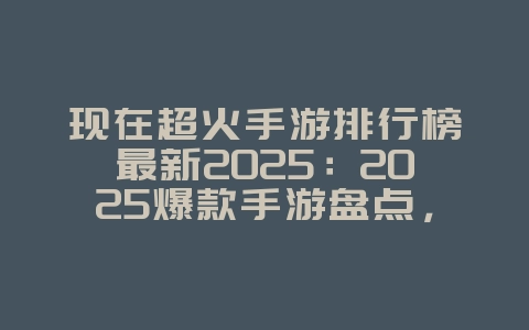 现在超火手游排行榜最新2025:2025爆款手游盘点,总有一款适合你!_游戏资讯_36397绿色下载网 现在超火手游排行榜最新2025:2025爆款手游盘点,总有一款适合你!_游戏资讯_36397绿色下载网
